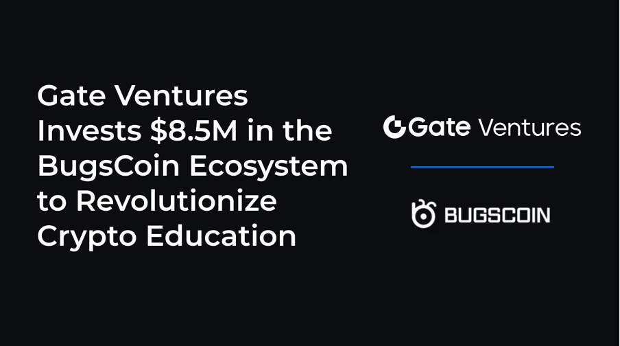 Gate Ventures 向 BugsCoin 生态系统投资 850 万美元，彻底改变加密教育